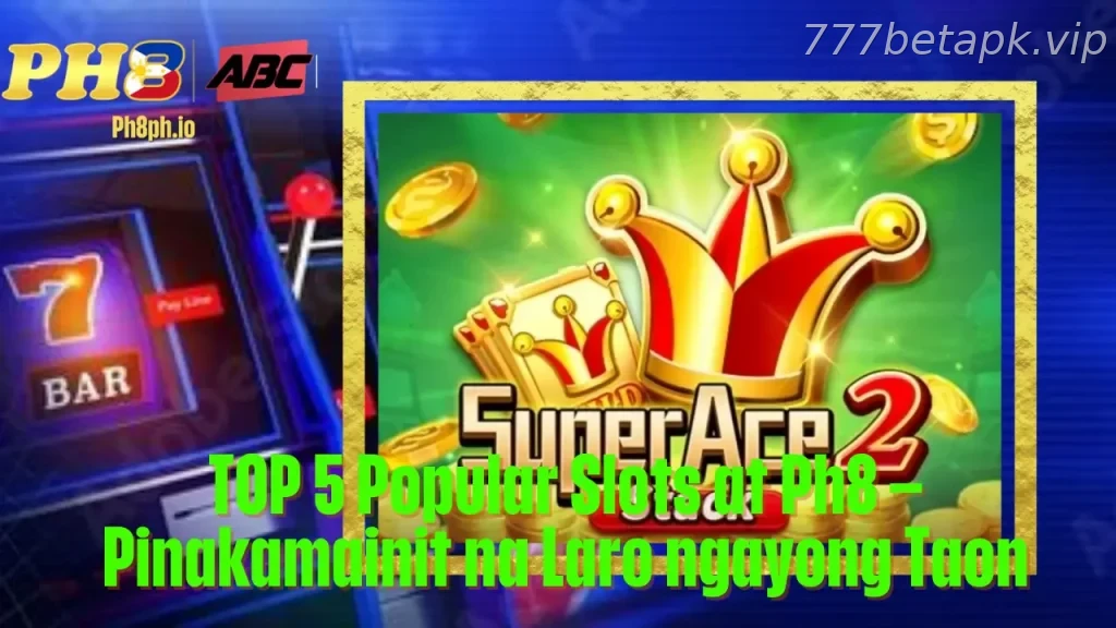 TOP 5 Popular Slots at 777BET Pinakamainit na Laro ngayong Taon